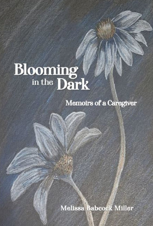 Blooming in the Dark: Memoirs of a Caregiver (Hardcover)